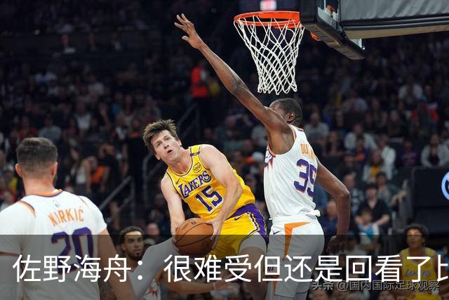 佐野海舟：很难受但还是回看了比赛；巴西球员能一瞬间扭转局势