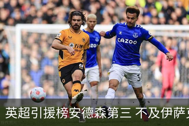 英超引援榜安德森第三 不及伊萨克维尔茨超凯塞多恩佐