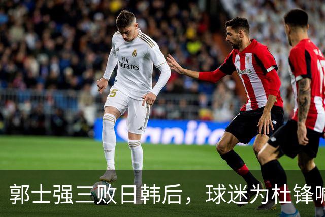 郭士强三败日韩后，球迷为杜锋喊冤！四杀日本打进世界杯，他对得起男篮